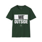 We Outside - Unisex T-Shirt