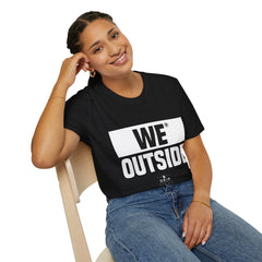 We Outside - Unisex T-Shirt