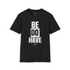 Be Do Have - Camiseta unisex