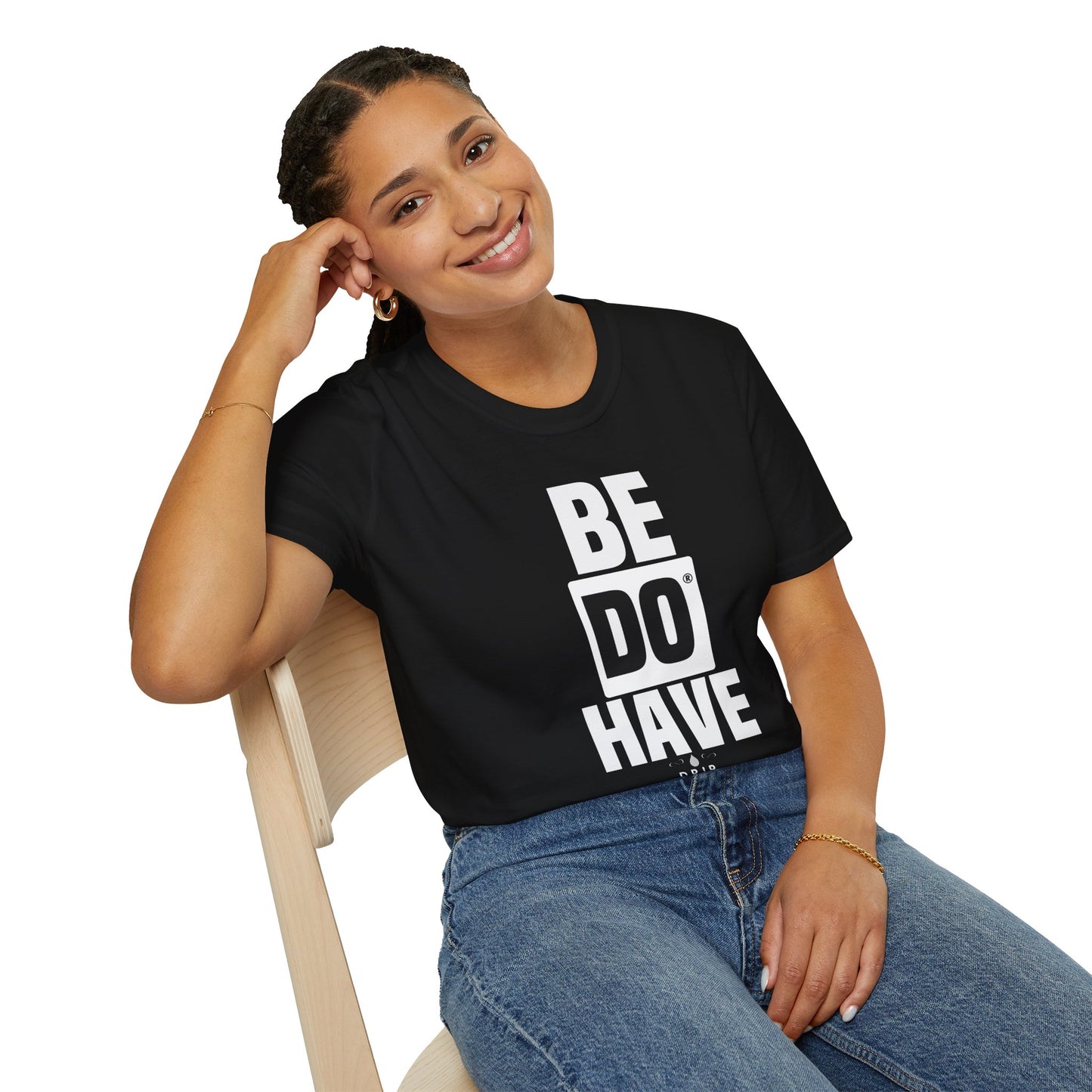 Be Do Have - Unisex T-Shirt