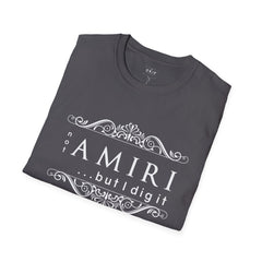 ‘Not “AMIRI” But I Dig It’ Unisex T-Shirt