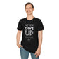 Never Give Up Unisex T-Shirt