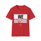 We Outside - Unisex T-Shirt