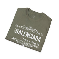 ‘Not “BALENCIAGA” But I Dig It’ Unisex T-Shirt