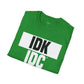 IDK IDC IGAF Unisex T-Shirt