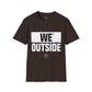 We Outside - Unisex T-Shirt