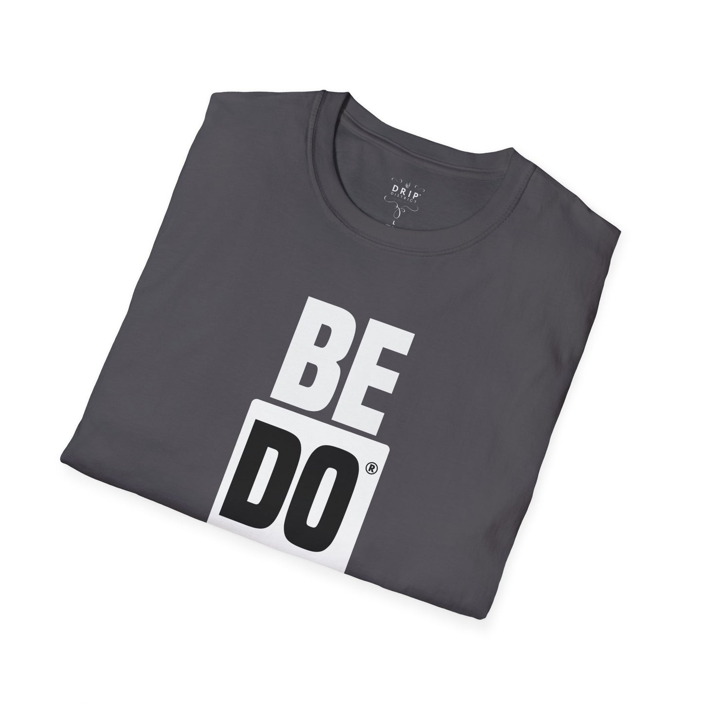 Be Do Have - Unisex T-Shirt