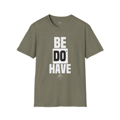 Be Do Have - Unisex T-Shirt