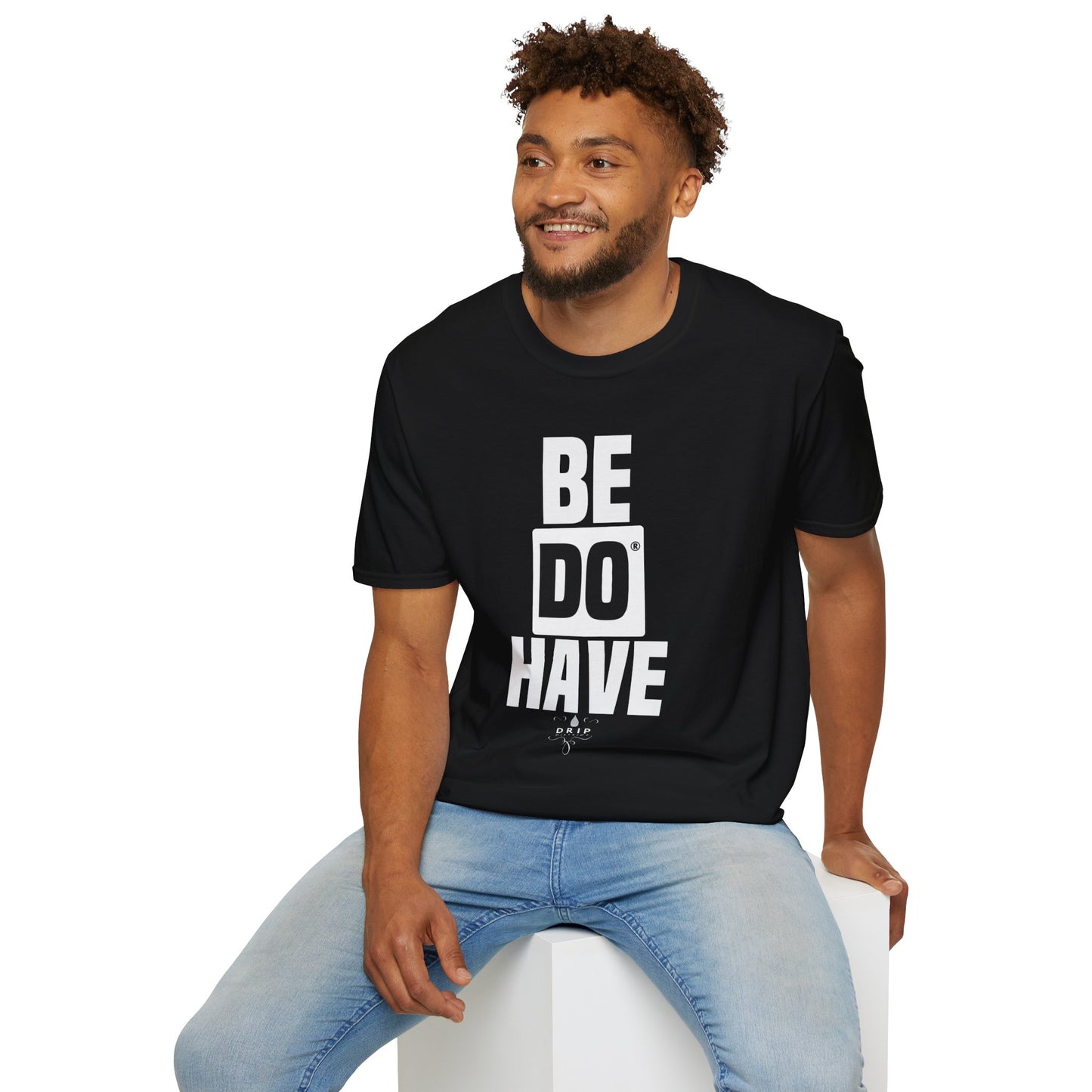 Be Do Have - Unisex T-Shirt