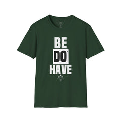 Be Do Have - Unisex T-Shirt