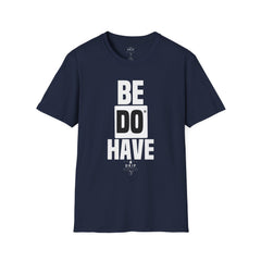 Be Do Have - Unisex T-Shirt