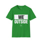 We Outside - Unisex T-Shirt