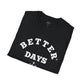 Better Days Ahead - Unisex T-Shirt