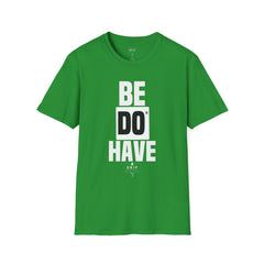 Be Do Have - Unisex T-Shirt