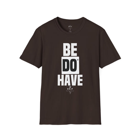 Be Do Have - Unisex T-Shirt