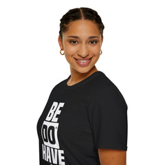 Be Do Have - Unisex T-Shirt